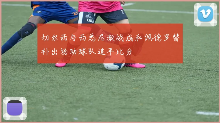 切尔西与西悉尼激战成和佩德罗替补出场助球队追平比分